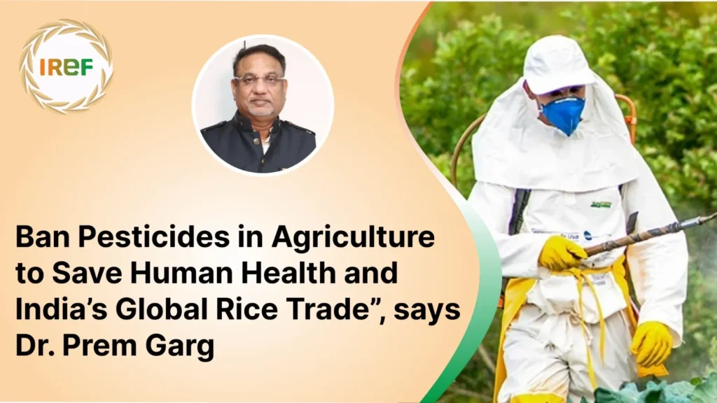 “Ban Pesticides in Agriculture to Save Human Health and India’s Global Rice Trade”, Warns Dr. Prem Garg