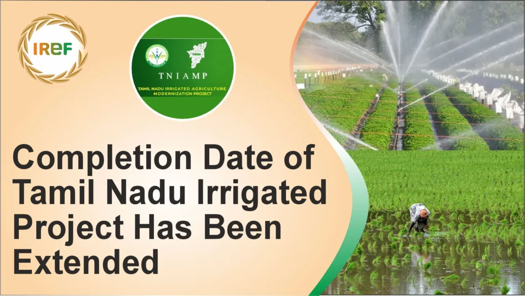 Completion Date of Tamil Nadu Irrigated Project Has Been Extended