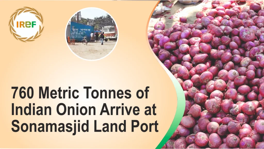 760 Metric Tonnes of Indian Onion Arrive at Sonamasjid Land Port