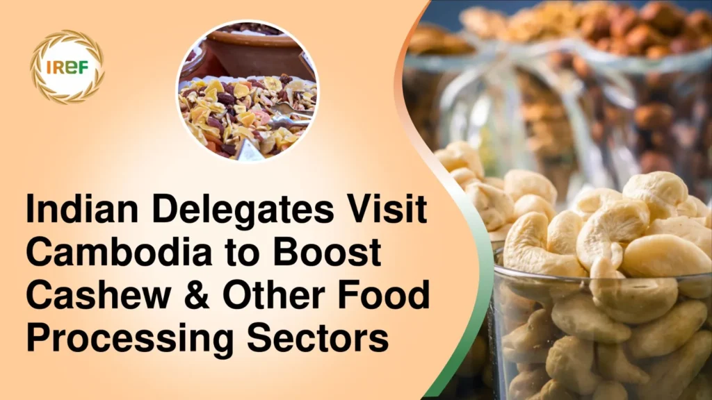 Indian Delegates Visit Cambodia to Boost Cashew & Other Food Processing Sectors