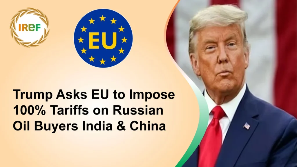 Trump Asks EU to Impose 100% Tariffs on Russian Oil Buyers India & China