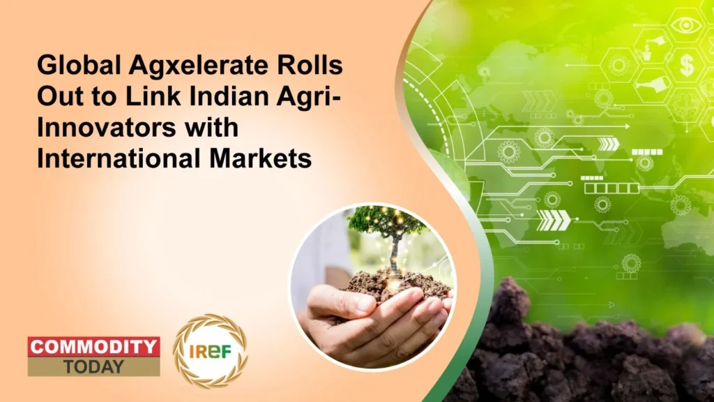 Global Agxelerate Rolls Out to Link Indian Agri-Innovators with International Markets
