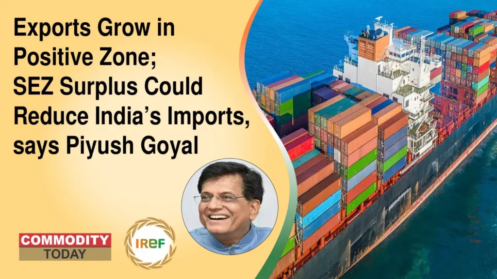 Exports Grow in Positive Zone; SEZ Surplus Could Reduce India’s Imports, says Piyush Goyal