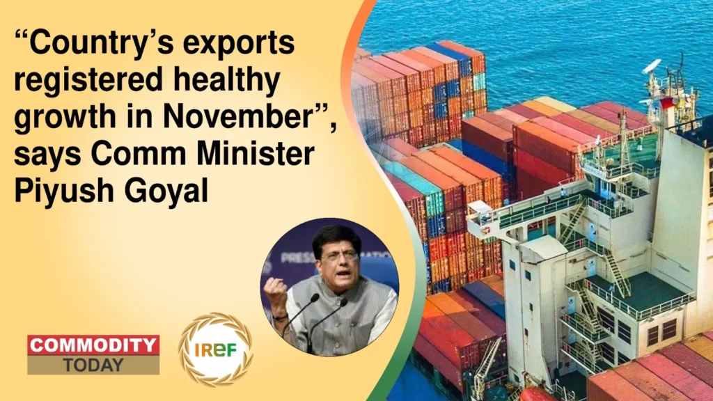 “Country’s exports registered healthy growth in November“, says Comm Minister Piyush Goyal